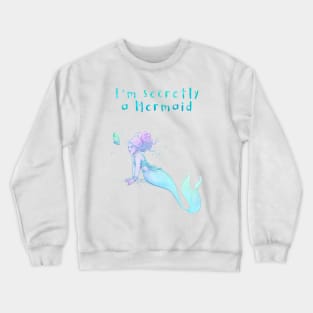 I'm secretly a mermaid Crewneck Sweatshirt